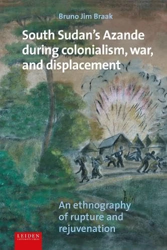 South Sudan's Azande During Colonialism, War, and Displacement: An Ethnography of Rupture and Rejuvenation