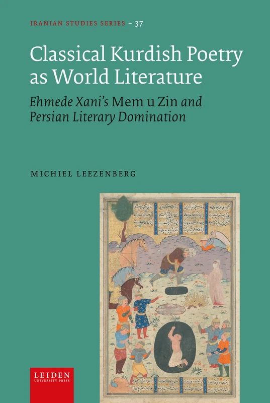 Classical Kurdish Poetry As World Literature: Ehmede Xani's Mem U Zin and Persian Literary Domination (Iranian Studies Series)