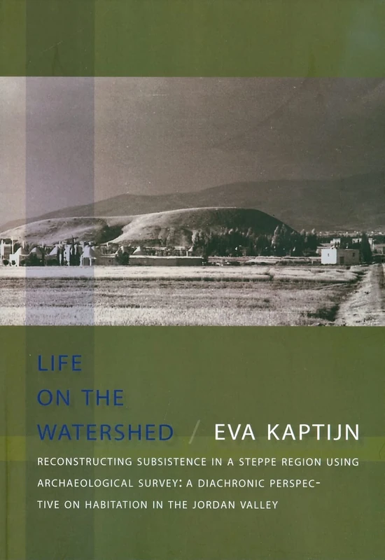 Life on the Watershed. Reconstructing Subsistence in a Steppe Region Using Archaeological Survey: A Diachronic Perspective on Habitation in the Jordan Valley