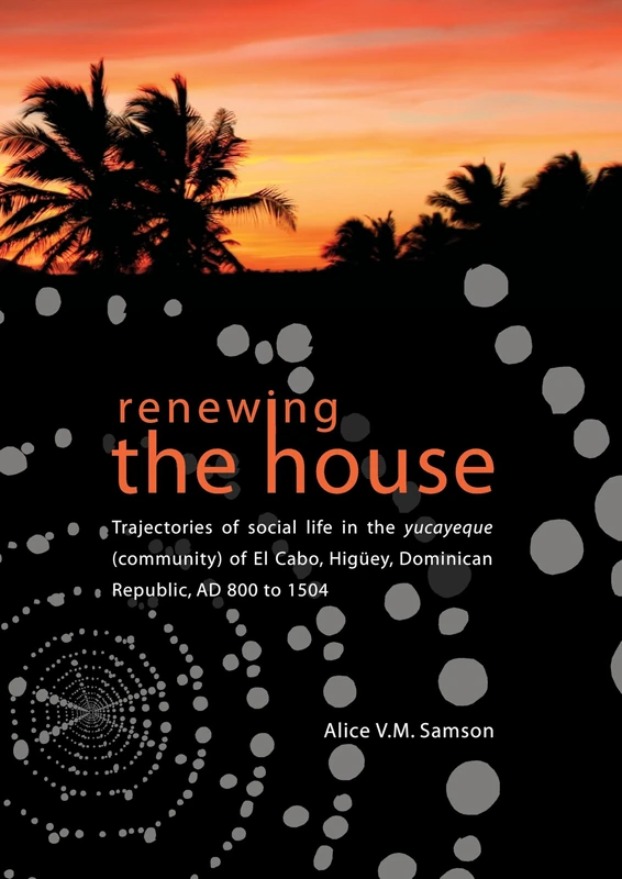 Renewing the House: Trajectories of Social Life in the Yucayeque (Community) of El Cabo, Higuey, Dominican Republic, Ad 800 to 1504