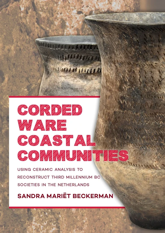 Corded Ware Coastal Communities: Using Ceramic Analysis to Reconstruct Third Millennium BC Societies in the Netherlands