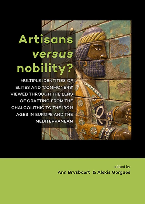 Artisans versus nobility?: Multiple identities of elites and ‘commoners’ viewed through the lens of crafting from the Chalcolithic to the Iron Ages in Europe and the Mediterranean