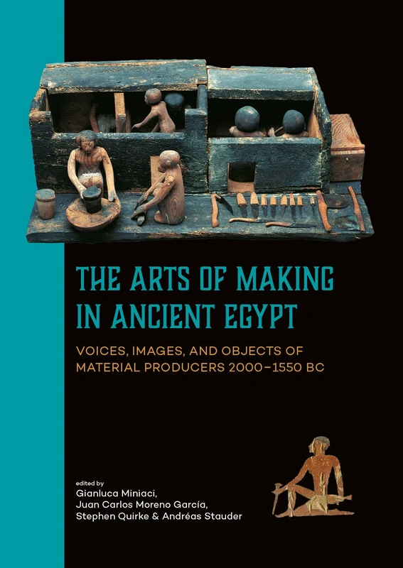 The Arts of Making in Ancient Egypt: Voices, Images, and Objects of Material Producers 2000–1550 BC