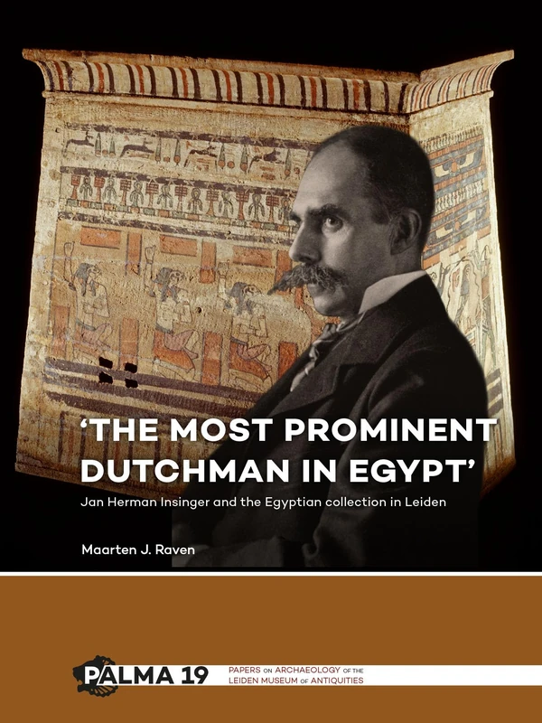 'The most prominent Dutchman in Egypt': Jan Herman Insinger and the Egyptian collection in Leiden: 19 (Papers on Archaeology of the Leiden Museum of Antiquities)