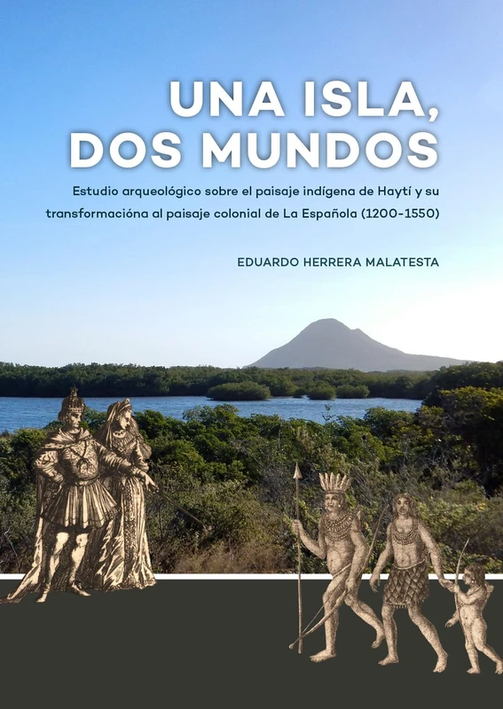 Una Isla, Dos Mundos: Estudio arqueológico sobre el paisaje indígena de Haytí y su transformacióna al paisaje colonial de La Española (1200-1550) - Image 1