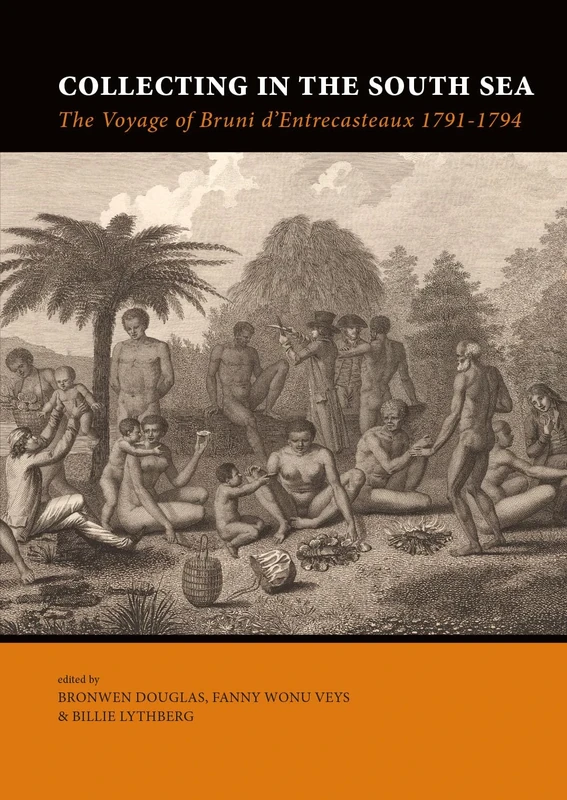 Collecting in the South Sea: The Voyage of Bruni d’Entrecasteaux 1791-1794: 3 (Pacific Presences)