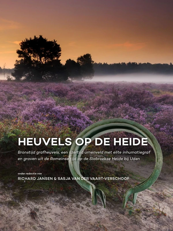 Heuvels Op de Heide: Bronstijd Grafheuvels, Een Ijzertijd Urnenveld Met Elite Inhumatiegraf En Graven Uit de Romeinse Tijd Op de Slabroekse Heide Bij Uden