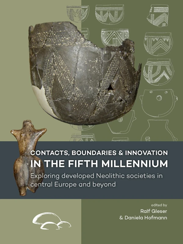 Contacts, Boundaries and Innovation in the Fifth Millennium: Exploring Developed Neolithic Societies in Central Europe and Beyond