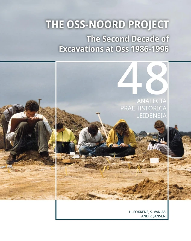 The Oss-Noord Project: The Second Decade of Excavations at Oss 1986-1996: 48 (Analecta Praehistorica Leidensia)