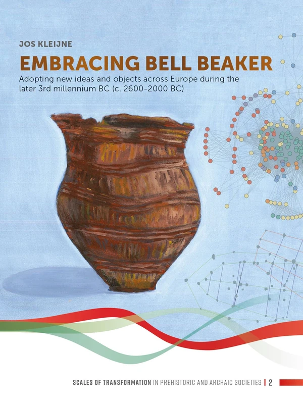 Embracing Bell Beaker: Adopting new Ideas and Objects across Europe during the later 3rd Millennium BC (c. 2600-2000 BC): 2 (Scales of Transformation)