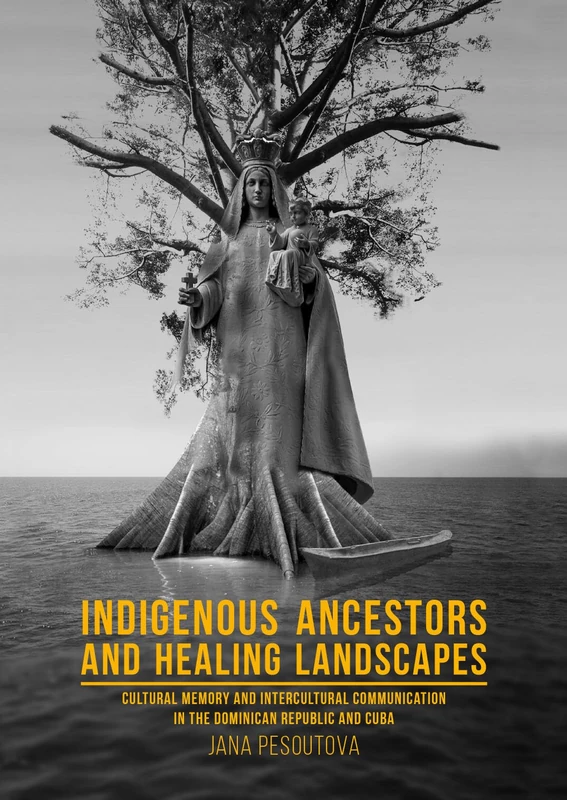 Indigenous Ancestors and Healing Landscapes: Cultural Memory and Intercultural Communication in the Dominican Republic and Cuba