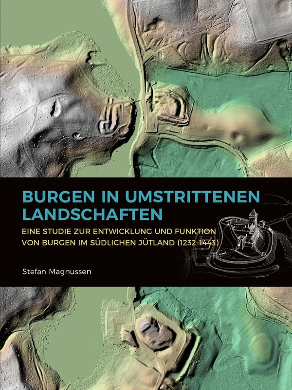 Burgen in umstrittenen Landschaften: Eine Studie zur Entwicklung und Funktion von Burgen im südlichen Jütland (1232–1443)
