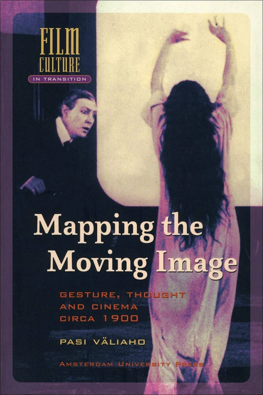 Mapping the Moving Image: Gesture, Thought and Cinema circa 1900 (Film Culture in Transition)