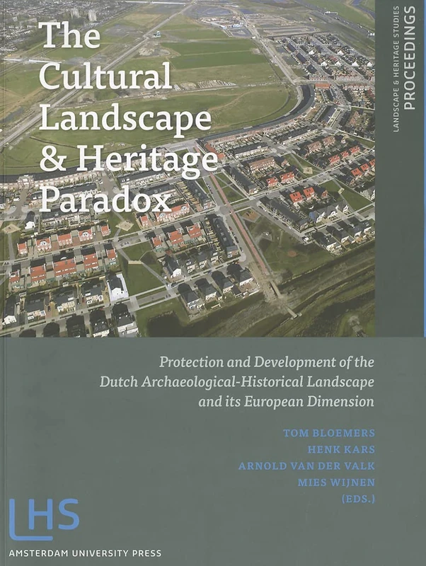 The Cultural Landscape & Heritage Paradox: Protection and Development of the Dutch Archaeological-historical Landscape and its European Dimension: 3 (Landscape and Heritage Studies)