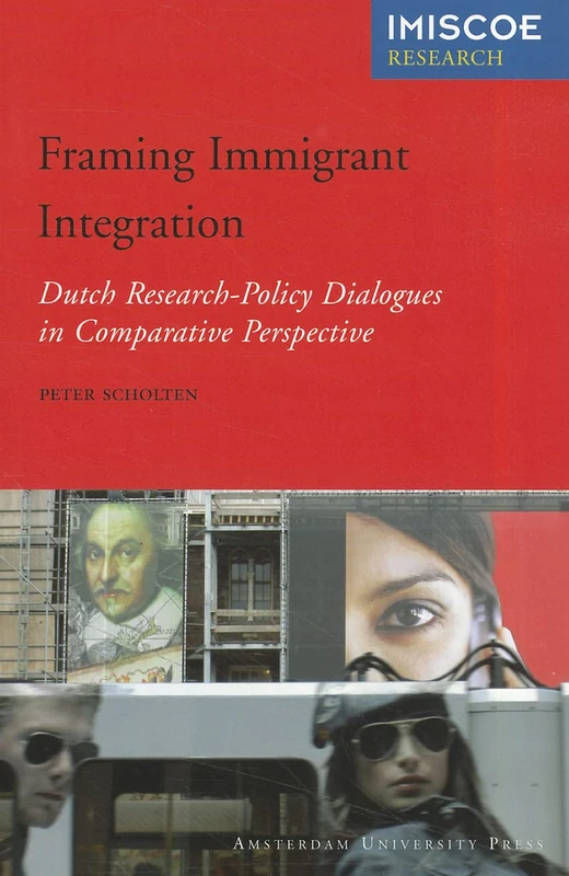 Framing Immigrant Integration: Dutch Research-Policy Dialogues in Comparative Perspective (IMISCOE Research)