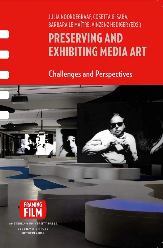 Preserving and Exhibiting Media Art: Challenges and Perspectives (Framing Film)