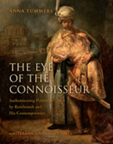 The Eye of the Connoisseur: Authenticating Paintings by Rembrandt and His Contemporaries (Amsterdam Studies in the Dutch Golden Age)