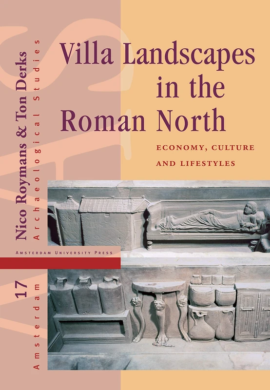 Villa Landscapes in the Roman North: Economy, Culture and Lifestyles: 17 (Amsterdam Archaeological Studies)