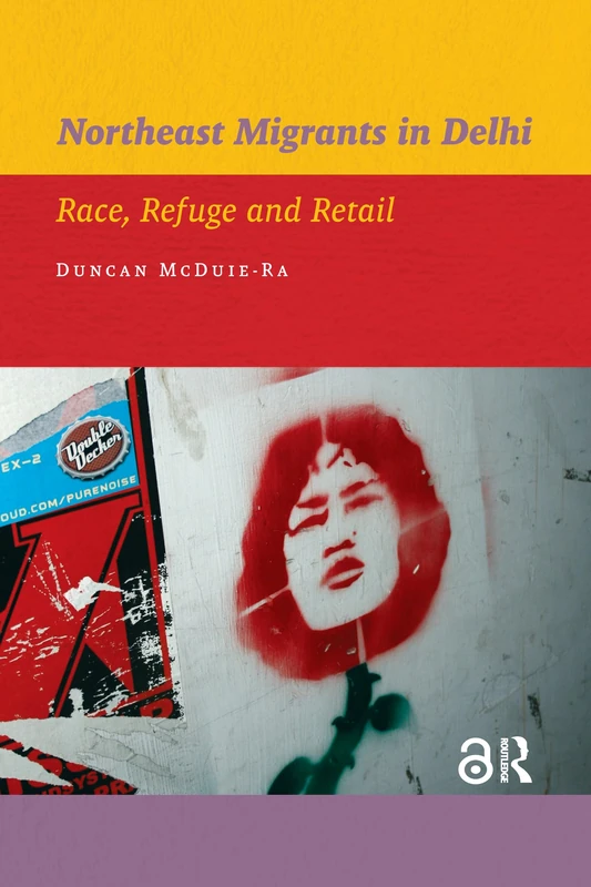 Northeast Migrants in Delhi: Race, Refuge and Retail: 09 (IIAS Publications series)