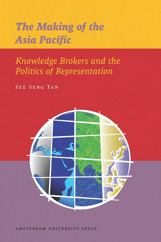 The Making of the Asia Pacific: Knowledge Brokers and the Politics of Representation: 10 (IIAS Publications series) - Image 1