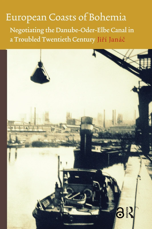 European Coasts of Bohemia: Negotiating the Danube-Oder-Elbe Canal in a Troubled Twentieth Century (Technology and European History Series)