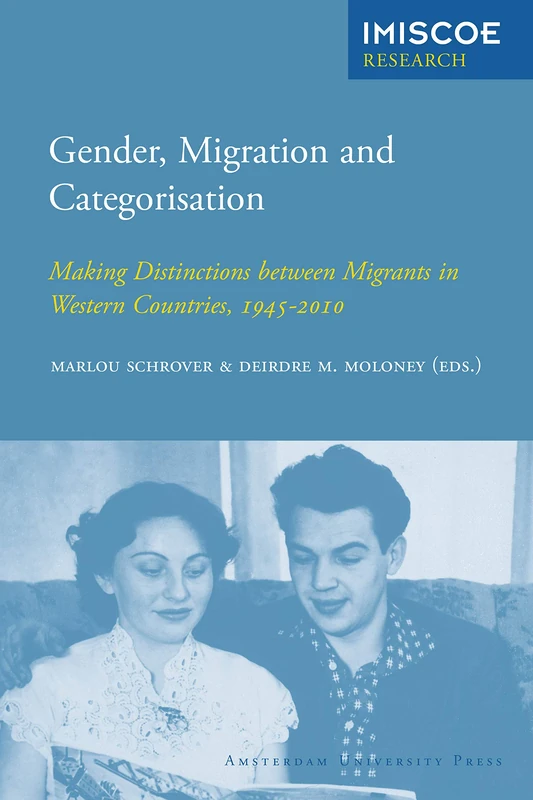 Gender, Migration and Categorisation: Making Distinctions between Migrants in Western Countries, 1945-2010 (IMISCOE Research)