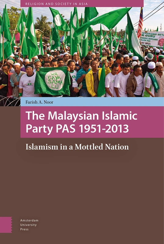 PAS 1951-2013: Islamism in a Mottled Nation - Amsterdam Univ Press