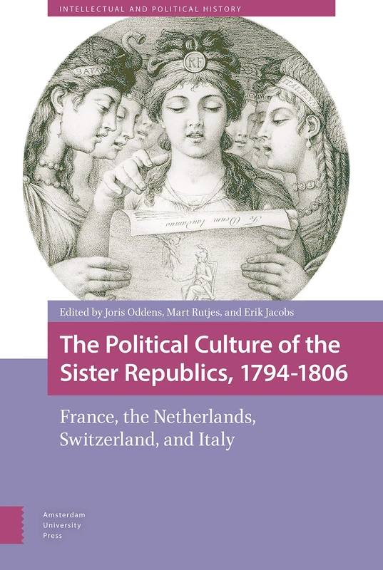 The Political Culture of the Sister Republics, 1794-1806: France, the Netherlands, Switzerland, and Italy (Intellectual and Political History)
