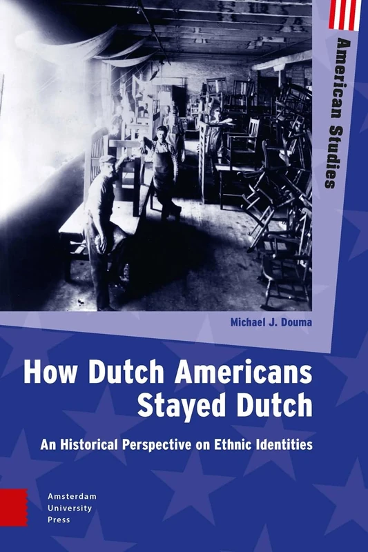 How Dutch Americans Stayed Dutch: An Historical Perspective on Ethnic Identities: 0 (American Studies)