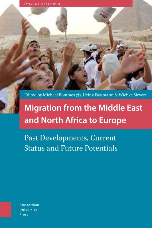 Migration from the Middle East and North Africa to Europe: Past Developments, Current Status and Future Potentials (IMISCOE Research)