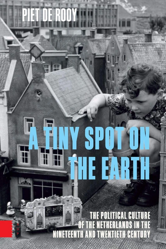 A Tiny Spot on the Earth: The Political Culture of the Netherlands in the Nineteenth and Twentieth Centuries