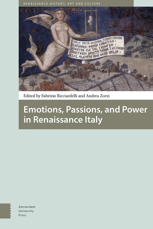 Emotions, Passions, and Power in Renaissance Italy: Proceedings of the International Conference Georgetown University at Billa Le Balze, 5-8 May 2012 (Renaissance History, Art and Culture)