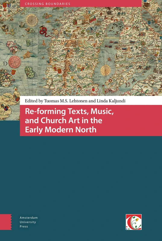 Re-forming Texts, Music, and Church Art in the Early Modern North (Crossing Boundaries: Turku Medieval and Early Modern Studies)