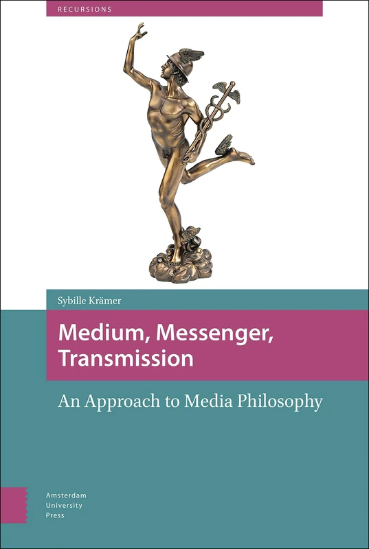 Medium, Messenger, Transmission: An Approach to Media Philosophy (Recursions)