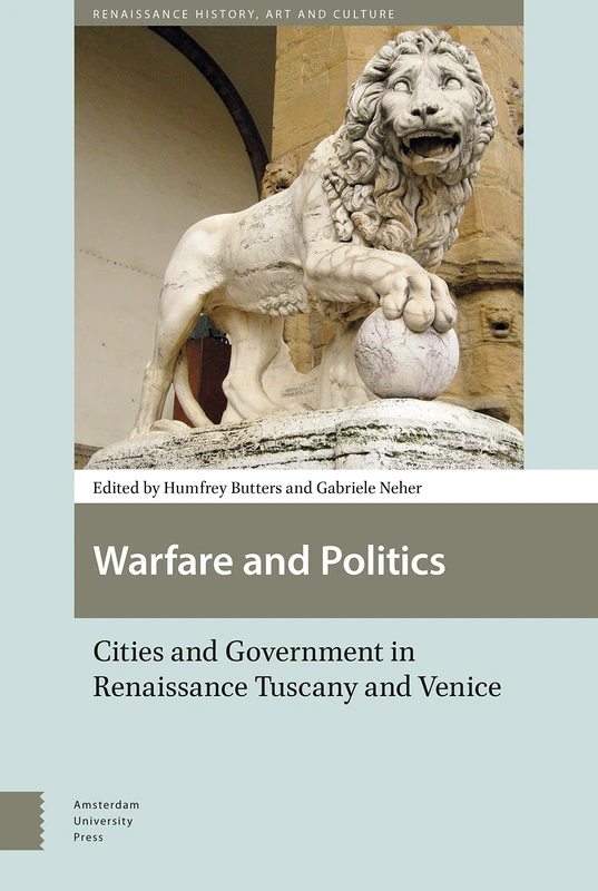 Warfare and Politics: Cities and Government in Renaissance Tuscany and Venice (Renaissance History, Art and Culture)