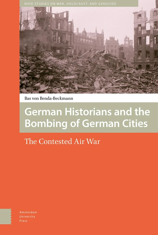 German Historians and the Bombing of German Cities: The Contested Air War: 1 (War, Conflict and Genocide Studies)
