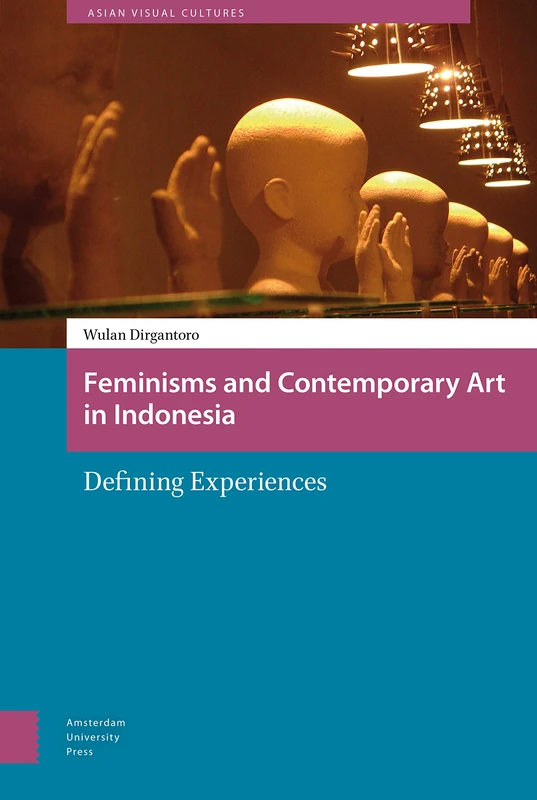 Feminisms and Contemporary Art in Indonesia: Defining Experiences: 2 (Asian Visual Cultures)
