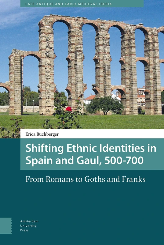 Shifting Ethnic Identities in Spain and Gaul, 500-700: From Romans to Goths and Franks: 4 (Late Antique and Early Medieval Iberia)