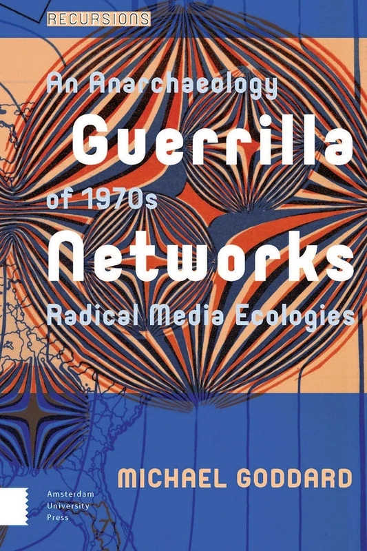 Guerrilla Networks: An Anarchaeology of 1970s Radical Media Ecologies (Recursions)