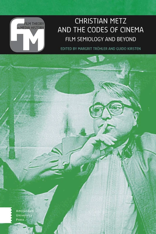 Christian Metz and the Codes of Cinema: Film Semiology and Beyond (Film Theory in Media History)