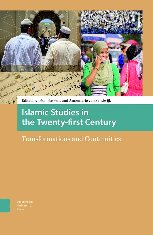 Islamic Studies in the Twenty-first Century: Transformations and Continuities (Netherlands Interuniversity School for Islamic Studies Series, 1)