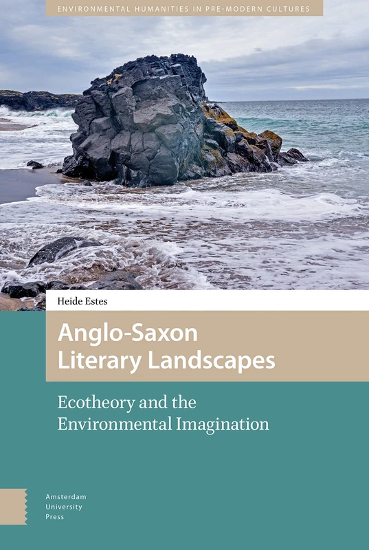 Anglo-Saxon Literary Landscapes: Ecotheory and the Environmental Imagination (Environmental Humanities in Pre-modern Cultures)