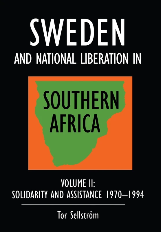 Sweden and National Liberation in Southern Africa. Vol II. Solidarity and Assistance 1970-1994