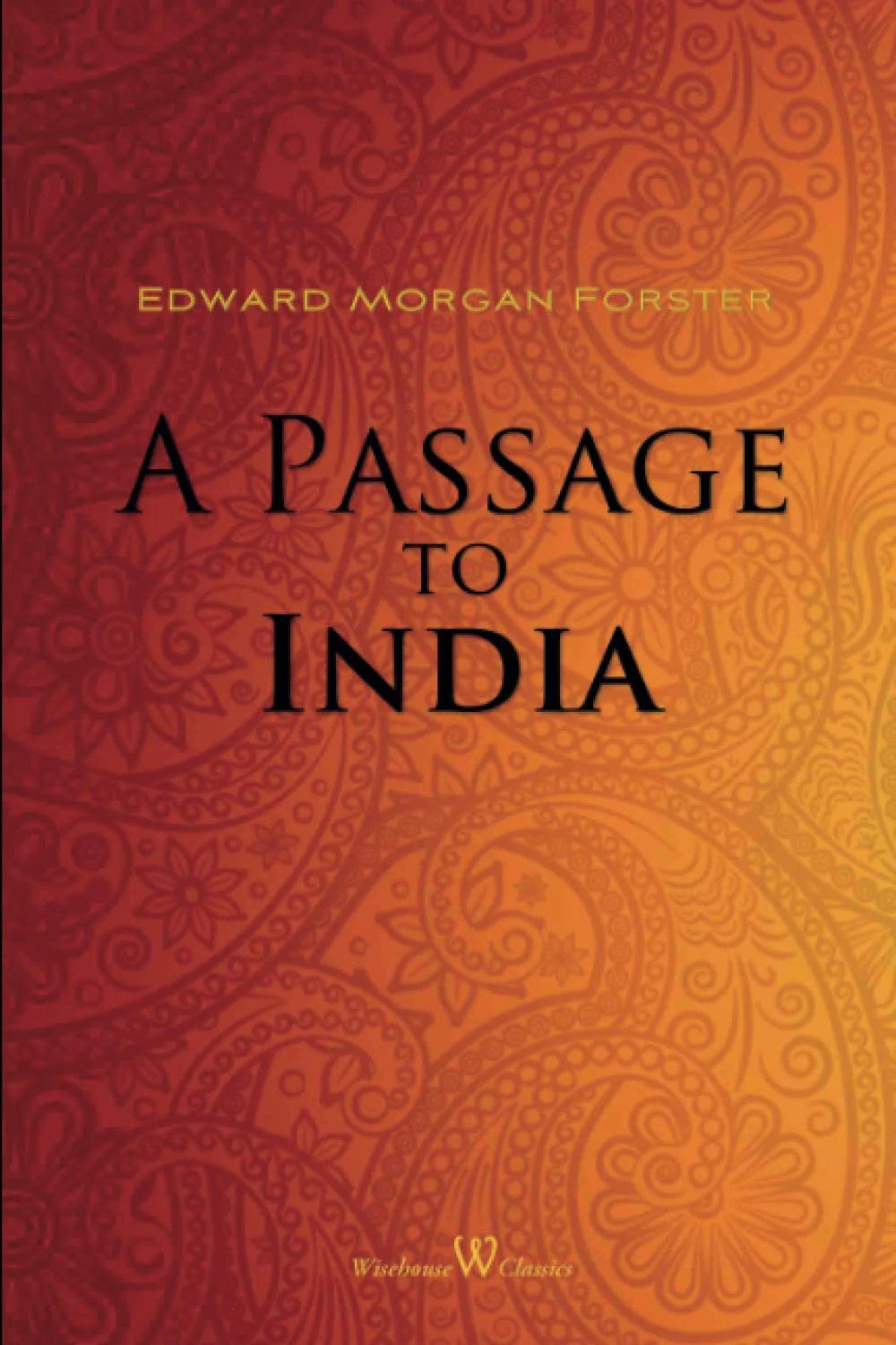 A Passage to India (Wisehouse Classics Edition)