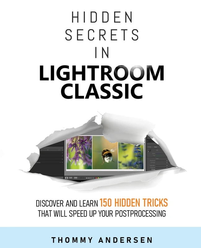 Hidden Secrets in Lightroom Classic: Discover and Learn 150 Hidden Tricks That Will Speed Up Your Post-Processing