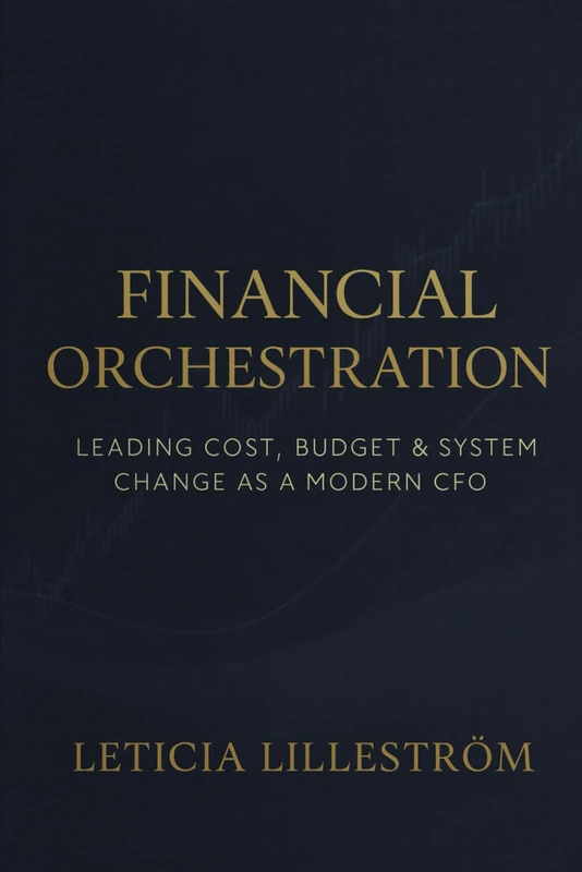 Financial Orchestration: Leading Cost, Budget & System Change as a Modern CFO: 3 (The Strategic CFO)