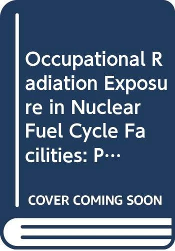Occupational Radiation Exposure in Nuclear Fuel Cycle Facilities: Proceedings of a Symposium on Occupational Radiation Exposure in Nuclear Fuel Cycle Facilities (Proceedings Series)