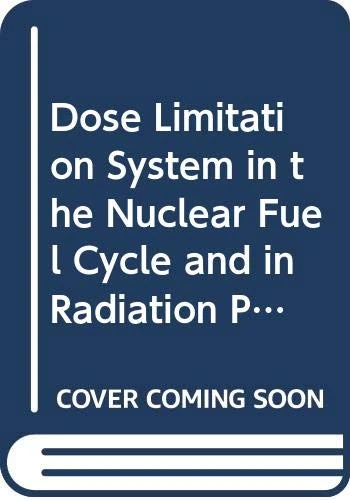 The Dose Limitation System in the Nuclear Fuel Cycle and in Radiation Protection (Proceedings Series)