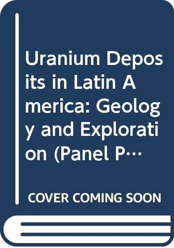 Uranium Deposits in Latin America: Geology and Exploration (Panel Proceedings Series)