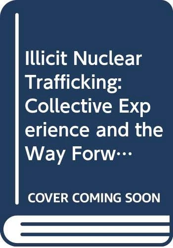 Illicit Nuclear Trafficking: Collective Experience and the Way Forward: Proceedings of an International Conference Held in Edinburgh, 19–22 November 2007 (Proceedings Series)